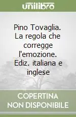 Pino Tovaglia. La regola che corregge l‘emozione. Ediz. italiana e inglese Ordina Subito