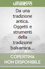 Occasione Da una tradizione antica. Oggetti e strumenti della tradizione balsamica nella storia
