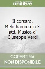 Il corsaro. Melodramma in 3 atti. Musica di Giuseppe Verdi Soddisfatti O Rimborsati