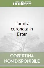 Nuova Collezione L‘umiltà coronata in Ester