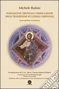 Iniziazione cristiana e deificazione nella tradizione ecclesiale orientale. In prospettiva ecumenica Esclusivo
