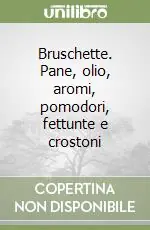 Bruschette. Pane, olio, aromi, pomodori, fettunte e crostoni Affare