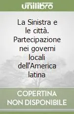 La Sinistra e le città. Partecipazione nei governi locali dell‘America latina Più Venduto