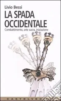 La spada occidentale. Combattimento, arte sacra, iniziazione Professionale