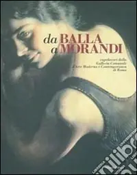 Offerta Speciale Da Balla a Morandi. Capolavori dalla Galleria comunale d‘arte moderna e contemporanea di Roma. Catalogo della mostra (Gallarate, 6 marzo-5 giugno 2005). Ediz. illustrata