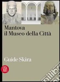Mantova. Il museo della città. Ediz. illustrata Occasione