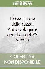 L‘ossessione della razza. Antropologia e genetica nel XX secolo Super Prezzo