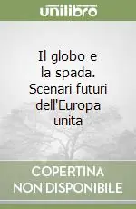 Miglior Prezzo Il globo e la spada. Scenari futuri dell‘Europa unita