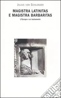 Saldi Magistra latinitas e magistra barbaritas. L‘Europa e un testamento
