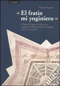 Prezzo Di Fabbrica «El fratin mi ynginiero». I Paleari Fratino da Morcote, ingegneri militari ticinesi in Spagna (XVI-XVII secolo)