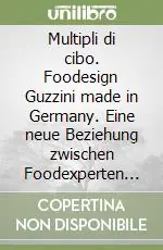 Più Venduto Multipli di cibo. Foodesign Guzzini made in Germany. Eine neue Beziehung zwischen Foodexperten und Designern. Ediz. tedesca e inglese