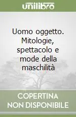 Prezzo Conveniente Uomo oggetto. Mitologie, spettacolo e mode della maschilità