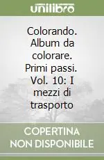 Colorando. Album da colorare. Primi passi. Vol. 10 I mezzi di trasporto Esclusivo