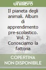 Più Venduto Il pianeta degli animali. Album di apprendimento pre-scolastico. Vol. 2 Conosciamo la fattoria