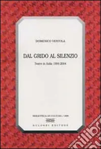 Soddisfatti O Rimborsati Dal grido al silenzio. Teatro in Italia 1994-2004
