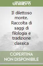 Il dilettoso monte. Raccolta di saggi di filologia e tradizione classica Popolare
