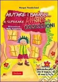 Aiutare i bambini... a superare ansie o ossessioni. Attività psicoeducative con il supporto di una favola Esclusivo