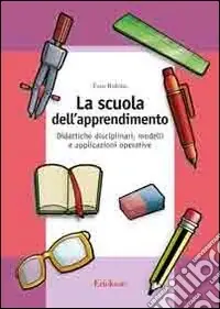 Promozione Esclusiva La scuola dell‘apprendimento. Didattiche disciplinari, modelli e applicazioni operative