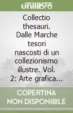 Non Perdere Collectio thesauri. Dalle Marche tesori nascosti di un collezionismo illustre. Vol. 2 Arte grafica e musica