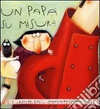 Un papà su misura. Ediz. illustrata Scelto Dai Clienti