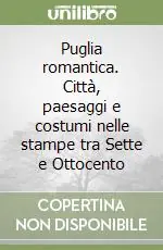 Pagamento Sicuro Puglia romantica. Città, paesaggi e costumi nelle stampe tra Sette e Ottocento