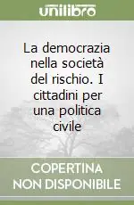Saldi La democrazia nella società del rischio. I cittadini per una politica civile