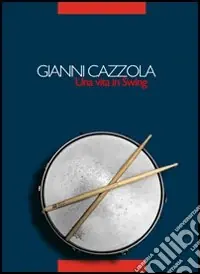 Spedito Oggi Gianni Cazzola. Una vita in swing. Con CD Audio