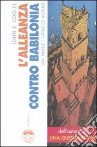 L‘alleanza contro Babilonia. Usa, Israele e l‘attacco all‘Iraq Non Perdere