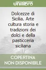Prezzo Ridotto Dolcezze di Sicilia. Arte cultura storia e tradizioni dei dolci e della pasticceria siciliana