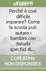 Ultimissimo Modello Perché è così difficile imparare? Come la scuola può aiutare i bambini con disturbi specifici di apprendimento