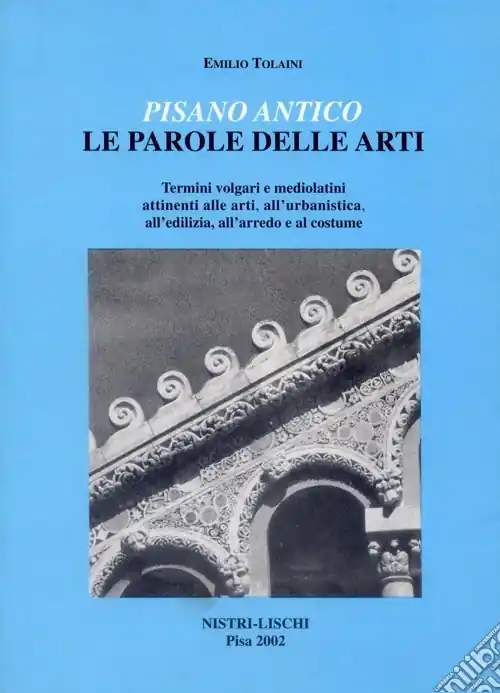 Ultima Occasione Pisano antico le parole delle arti. Termini volgari e medio latini attinenti alle arti, all‘urbanistica, all‘edilizia, all‘arredo e al costume