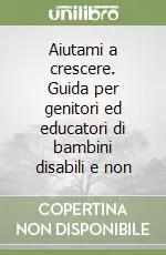 Aiutami a crescere. Guida per genitori ed educatori di bambini disabili e non Saldi