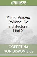 Affare Marco Vitruvio Pollione. De architectura. Libri X