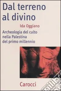 Dal terreno al divino. Archeologia del culto nella Palestina del primo millennio Economico