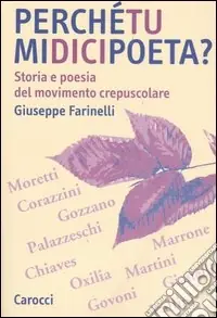 Ultime Pezzi Perché tu mi dici poeta? Storia e poesia del movimento crepuscolare