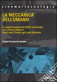Miglior Prezzo La meccanica dell‘umano. La rappresentazione della tecnologia nel cinema italiano dagli anni Trenta agli anni Settanta
