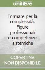 Formare per la complessità. Figure professionali e competenze sistemiche Acquista Ora