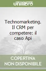 Technomarketing. Il CRM per competere il caso Api Prezzo Scontato