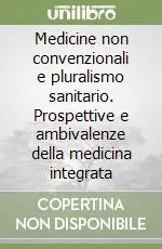 Medicine non convenzionali e pluralismo sanitario. Prospettive e ambivalenze della medicina integrata Miglior Prezzo