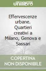 Effervescenze urbane. Quartieri creativi a Milano, Genova e Sassari Prezzo Ridotto