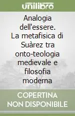 Analogia dell‘essere. La metafisica di Suàrez tra onto-teologia medievale e filosofia moderna Affare
