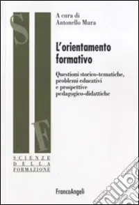 L‘orientamento formativo. Questioni storico-tematiche, problemi educativi e prospettive pedagogico-didattiche Spedito Oggi