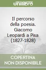 Il percorso della poesia. Giacomo Leopardi a Pisa (1827-1828) Must-Have