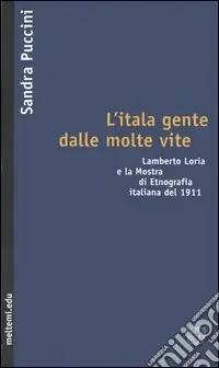 Quantità Limitata L‘itala gente dalle molte vite. Lamberto Loria e la mostra di etnografia italiana del 1911