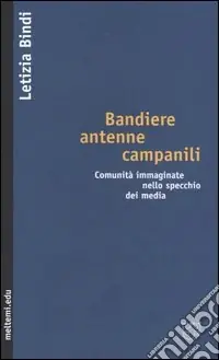 Bandiere, antenne, campanili. Comunità immaginate nello specchio dei media Nuovo Arrivo