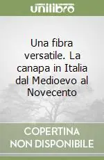 Offerta Del Giorno Una fibra versatile. La canapa in Italia dal Medioevo al Novecento