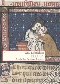 Eloisa. Abelardo, l‘amore, il sapere Prezzo Scontato