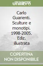 Carlo Guarienti. Sculture e monotipi. 1998-2005. Ediz. illustrata Spedizione Espresso