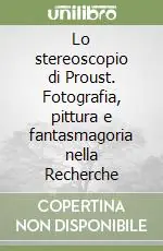 Affare Lo stereoscopio di Proust. Fotografia, pittura e fantasmagoria nella Recherche