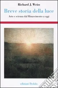 Consegna Rapida Breve storia della luce. Arte e scienza dal Rinascimento a oggi